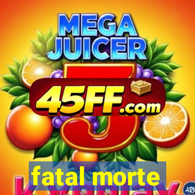 fatal morte